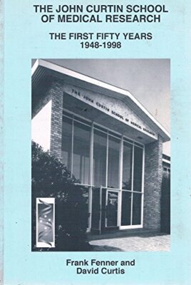 The John Curtin School Of Medical Research: The First Fifty Years 1948-1998 by Frank Fenner