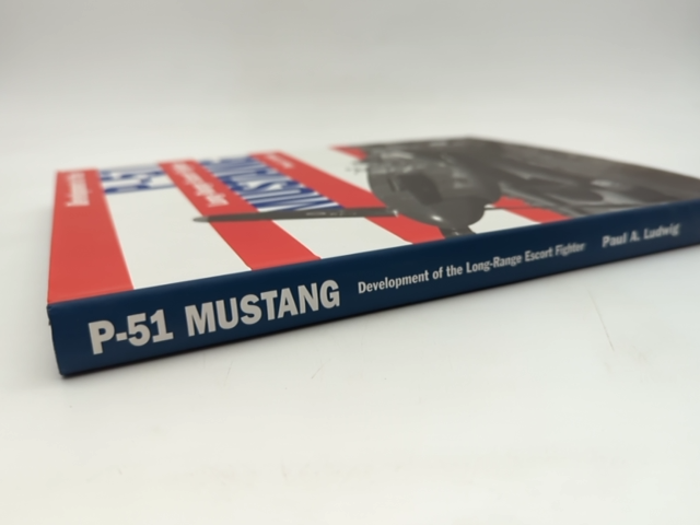 P-51 Mustang: Development Of The Long-range Escort Fighter by Paul A Ludwig by Paul A. Ludwig