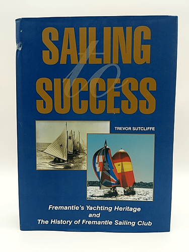 SAILING SUCCESS: Yachting Heritage & History of Fremantle Sailing Club | WA book by Trevor John Sutcliffe
