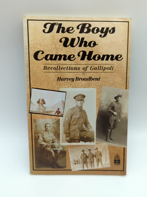 The Boys Who Came Home by Harvey Broadbent, Gallipoli Australian History by Harvey Broadbent