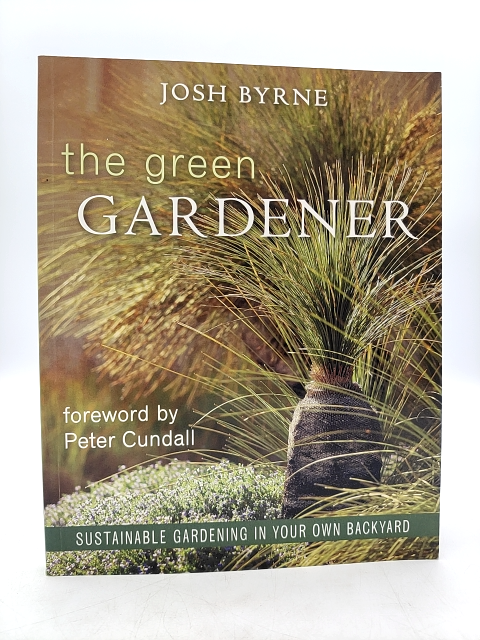 The Green Gardener Sustainable Gardening In Your Own Backyard by Josh Byrne by Josh Byrne