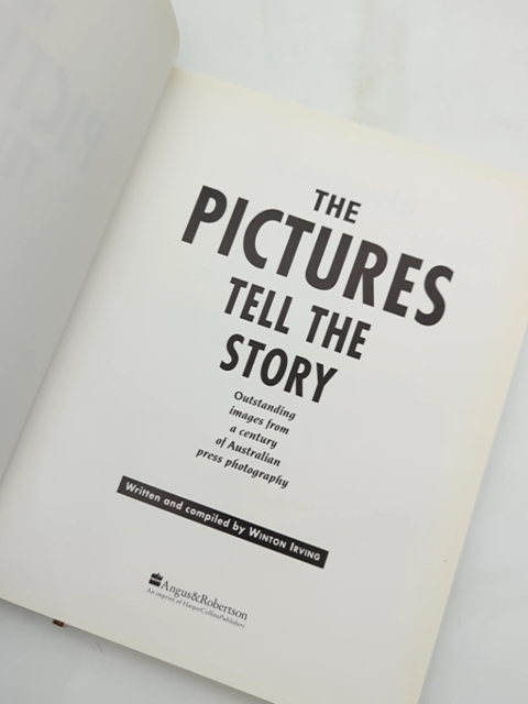 The Pictures Tell The Story: Outstanding Images From Century Of Australian Press by Winton Irving