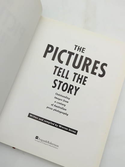 The Pictures Tell The Story: Outstanding Images From Century Of Australian Press by Winton Irving