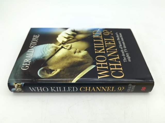Who Killed Channel 9: the Death Of Kerry Packer's Mighty Tv Dream Machine by Gerald Stone