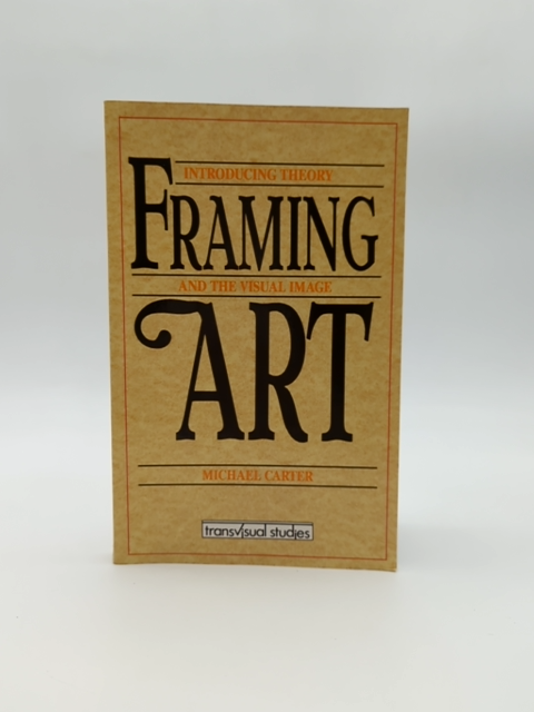 Framing Art: Introducing Theory And The Visual Image, Michael Carter, Art Theory by Michael Carter