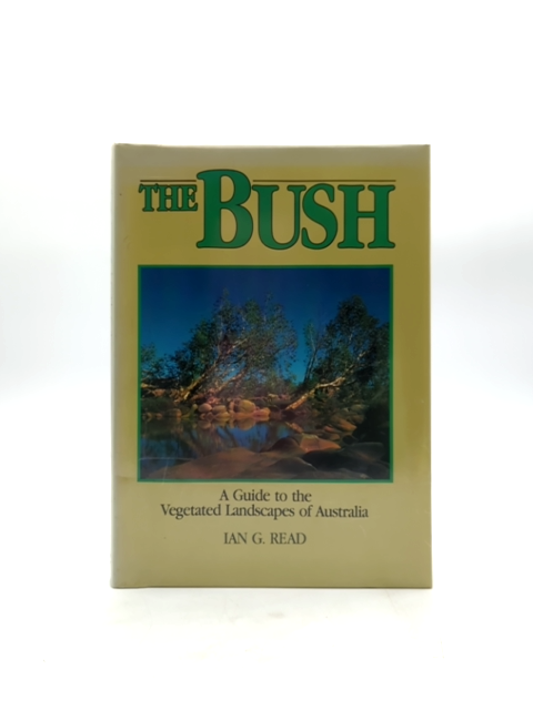 The Bush: Guide To The Vegetated Landscapes Of Australia by Ian G Read, Botany by Ian G Read