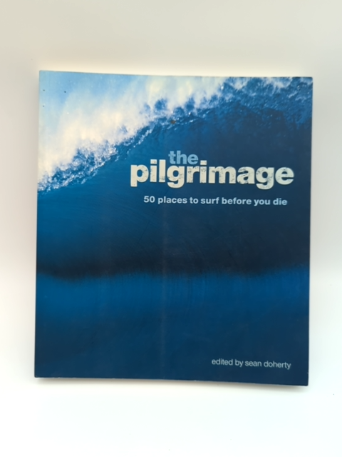 The Pilgrimage: 50 Places to Surf Before You Die by Sean Doherty Surfing Book by Sean Doherty