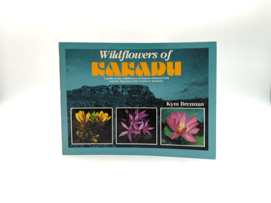 Wildflowers Of Kakadu: Guide To The Wildflowers Of Kakadu National Park And The by K. Brennan