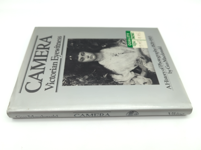 Camera: Victorian Eyewitness, A History of Photography, 1826-1913, 1st Ed HC by Gus Macdonald