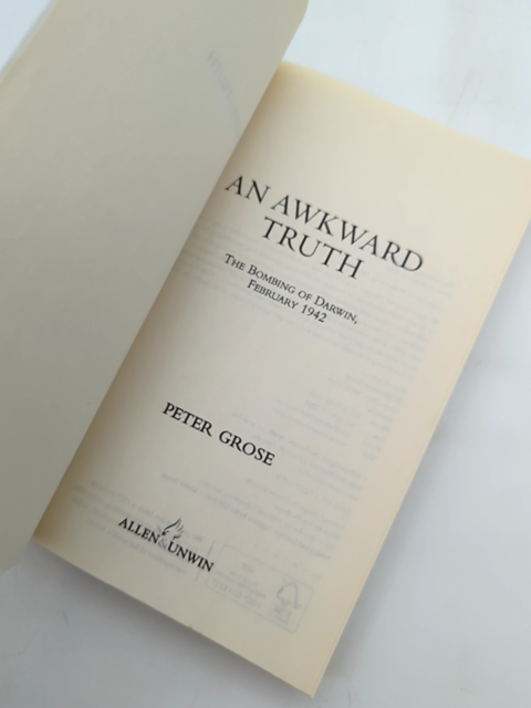 An Awkward Truth The Bombing Of Darwin, February 1942 by Peter Grose by Peter Grose