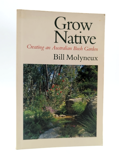 Grow Native Creating An Australian Bush Garden by Bill Molyneux, Gardening by Bill Molyneux