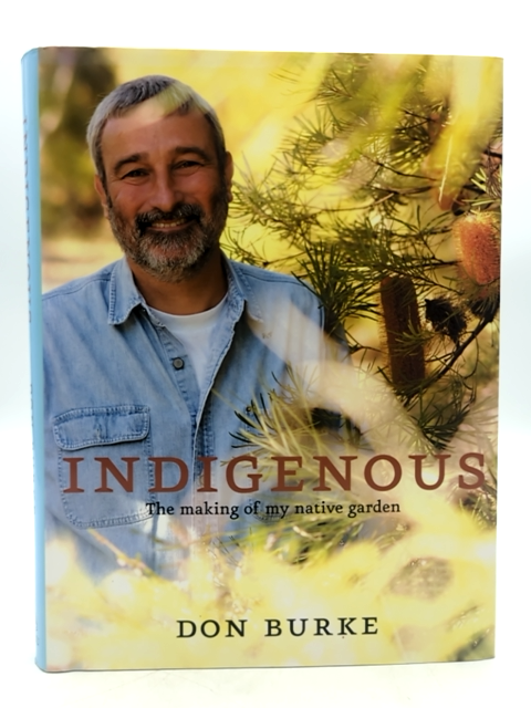 Indigenous: The Making Of My Native Garden by Don Burke, Gardening by Don Burke