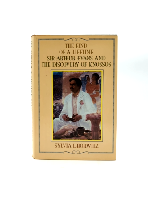 Find Of Lifetime Sir Arthur Evans And The Discovery Of Knossos by Sylvia Horwitz by Sylvia Horwitz