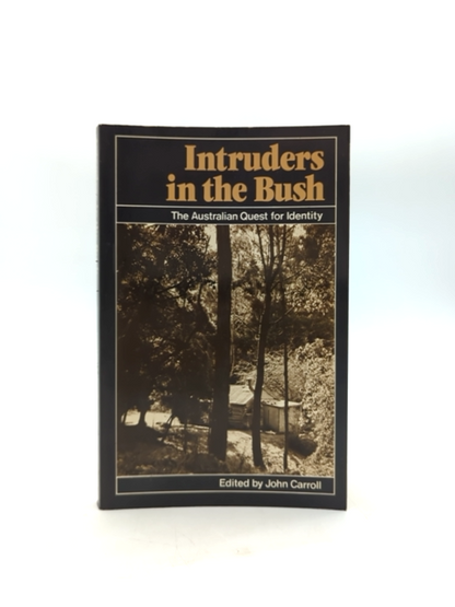 Intruders In The Bush: The Australian Quest For National Identity, John Carroll by John Carroll