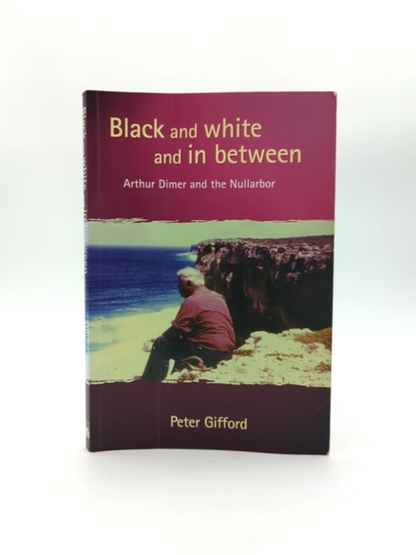 Black & White & In Between Arthur Dimer & The Nullarbor by Peter Gifford Signed by Peter Gifford