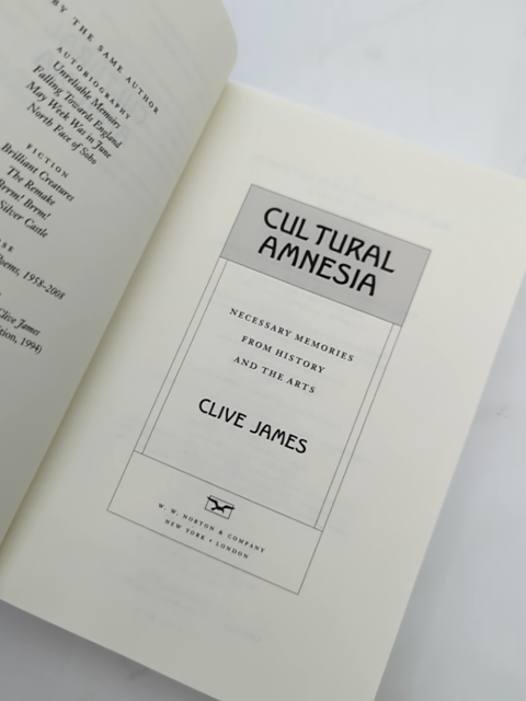 Cultural Amnesia: Necessary Memories From History And The Arts by Clive James by Clive James