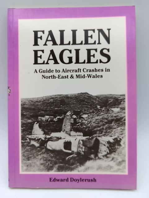 Fallen Eagles by Edward Doylerush, Aircraft Crashes in North-east & Mid-Wales by Edward Doylerush