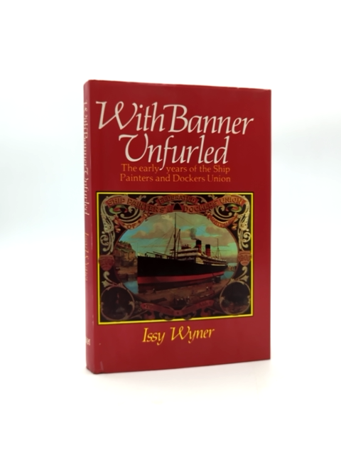With Banner Unfurled: The Early Years Of The Ship Painters And Dockers Union, Is by Issy Wyner