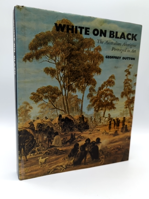 White on black The Australian Aborigine Portrayed in Art, Geoffrey Dutton Signed by Geoffrey Dutton