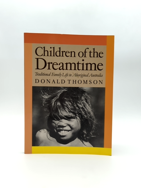Children Of The Dreamtime: Traditional Family Life In Aboriginal Australia by Donald Thomson