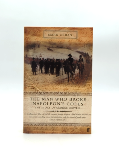 The Man Who Broke Napoleon's Codes The Story Of George Scovell by Mark Urban by Mark Urban