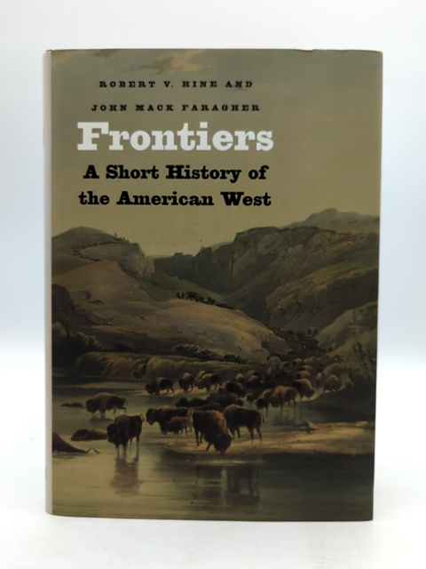 Frontiers A Short History of the American West Hine Faragher Yale Univ Press by John Mack Faragher Robert Hine