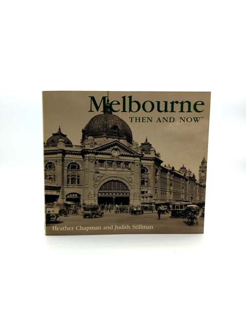 Melbourne Then Now by Judith Stillman Heather Chapman, Australian History by "Judith Stillman Heather Chapman"