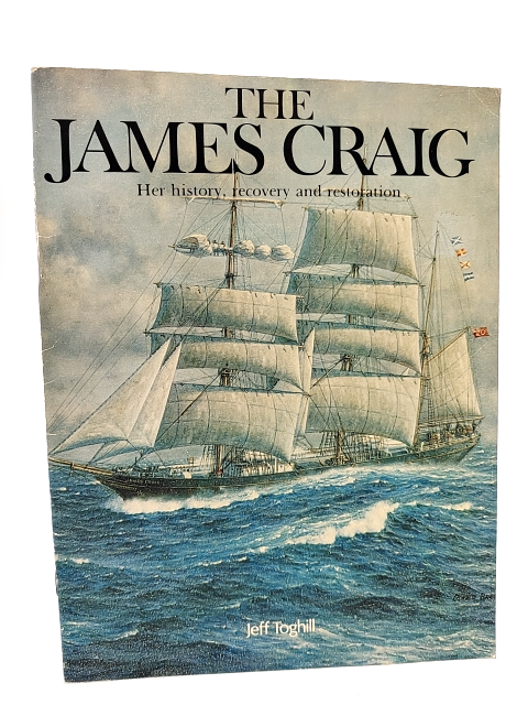 The James Craig: Her History, Recovery And Restoration, Jeff E Toghill, Voyages by Jeff E Toghill