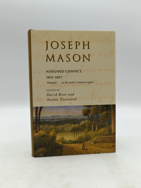 Joseph Mason: Assigned Convict, 1831–1837 by "Townsend Norma Kent David" by Townsend Norma, Kent David