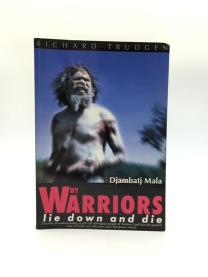 Why Warriors Lie Down And Die by Richard Trudgen, Aboriginal Australia by Richard Trudgen