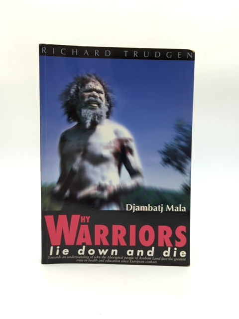 Why Warriors Lie Down And Die by Richard Trudgen, Aboriginal Australia by Richard Trudgen