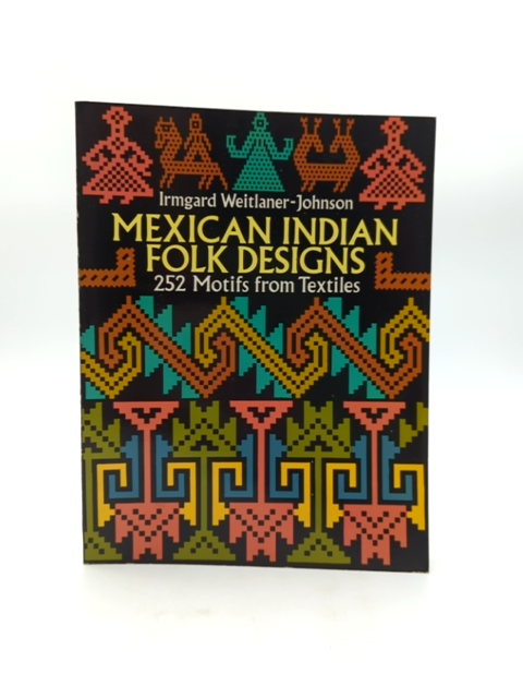 Mexican Indian Folk Designs: 252 Motifs From Textiles (dover Pictorial Archive), by Irmgard Weitlaner-Johnson