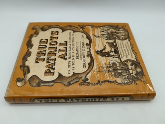 True Patriots: News From Early Australia Told in a Collection of Broads, Signed by Geoffrey C Ingleton