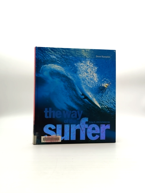 The Way Of The Surfer Living It, 1935 To Tomorrow by Drew Kampion, Surfing by Drew Kampion