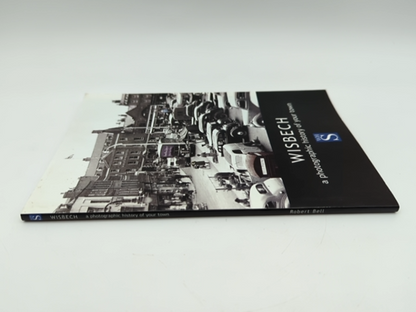 Wisbech: A Photographic History of Your Town by Robert Bell, Isle of Ely England by Robert Bell