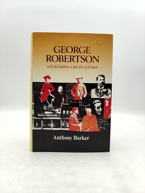 George Robertson: Publishing Life In Letters by Anthony Barker, Publishing by Anthony Barker