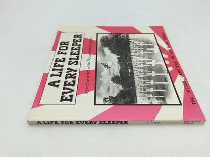 Life For Every Sleeper: Pictorial Record Burma-thailand Railway, Hugh Clarke by Hugh V. Clarke