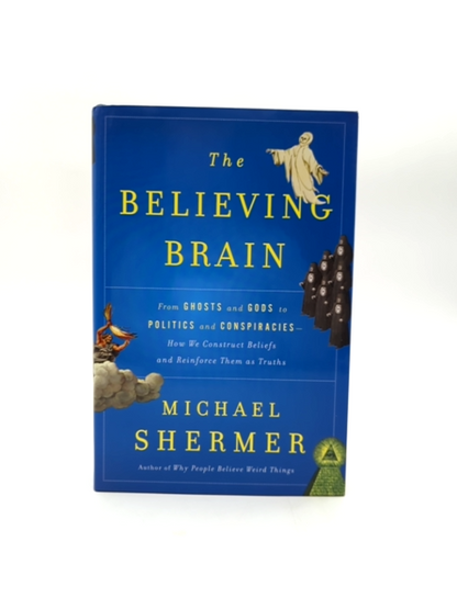 The Believing Brain: From Ghosts And Gods To Politics And Conspiracies---how We by Michael Shermer