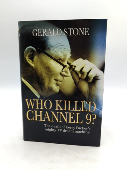 Who Killed Channel 9: the Death Of Kerry Packer's Mighty Tv Dream Machine by Gerald Stone