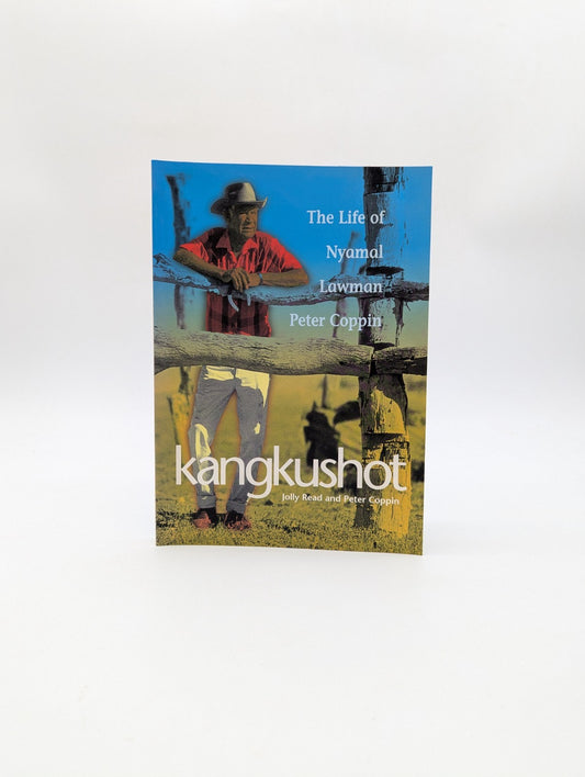 Kangkushot: The Life Of Nyamal Lawman Peter Coppin Pilbara Aboriginal History by Jolly Read, Peter Coppin