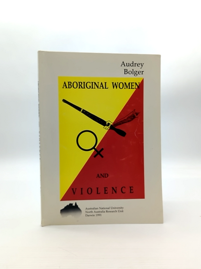 Aboriginal Women And Violence: Report For The Criminology Research Council And T by Audrey Bolger