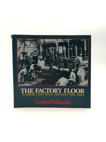 The Factory Floor Visual & Oral Record 1900-1960 WA History by Carolyn Polizzotto