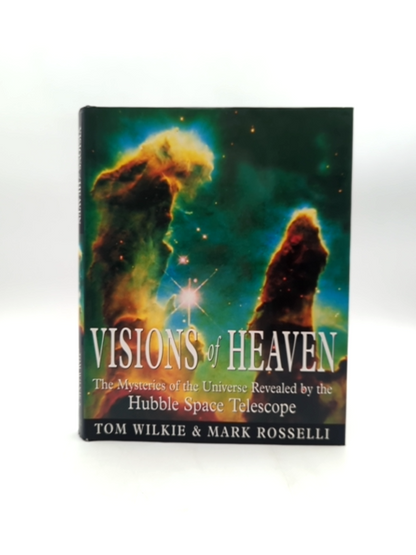 Visions Of Heaven The Mysteries Of The Universe Revealed By The Hubble Space Tel by Mark Rosselli, Tom Wilkie