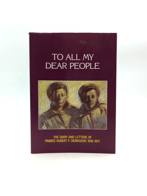 To All My Dear People: The Diary And Letters Of Private Hubert P. Demasson, 1916 by Hubert P Demasson