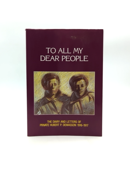 To All My Dear People: The Diary And Letters Of Private Hubert P. Demasson, 1916 by Hubert P Demasson