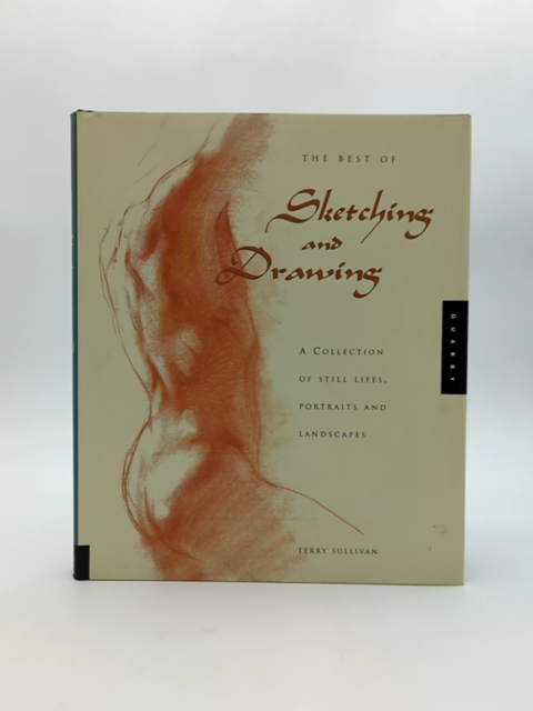 The Best Of Sketching And Drawing: Collection Of Still Lifes, Portraits And Land by Terry Sullivan