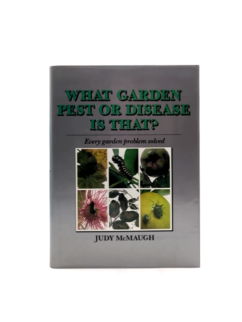 What Garden Pest Or Disease Is That? Every Garden Problem Solved, Judy. McMaugh by Judy. Mcmaugh