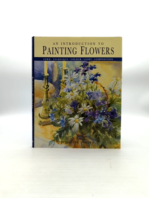 An Introduction to Painting Flowers by Elisabeth Harden, Flower Arranging by Elisabeth Harden