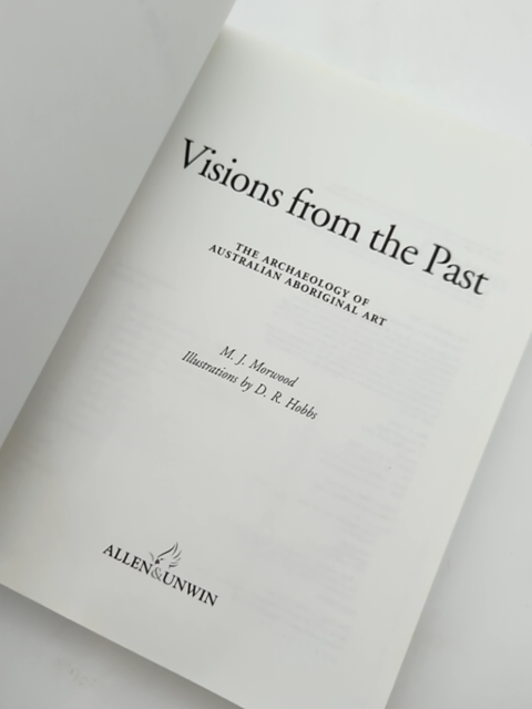 Visions from the Past The Archaeology of Australian Aboriginal Art, M J Morwood by M J Morwood