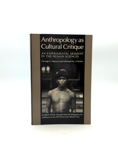 Anthropology As Cultural Critique An Experimental Moment In The Human Sciences, by George E. Marcus, Michael M. J. Fischer